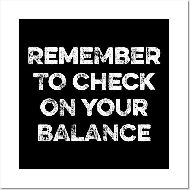 Remember to Check On Your Balance Wall Art by MapYourWorld